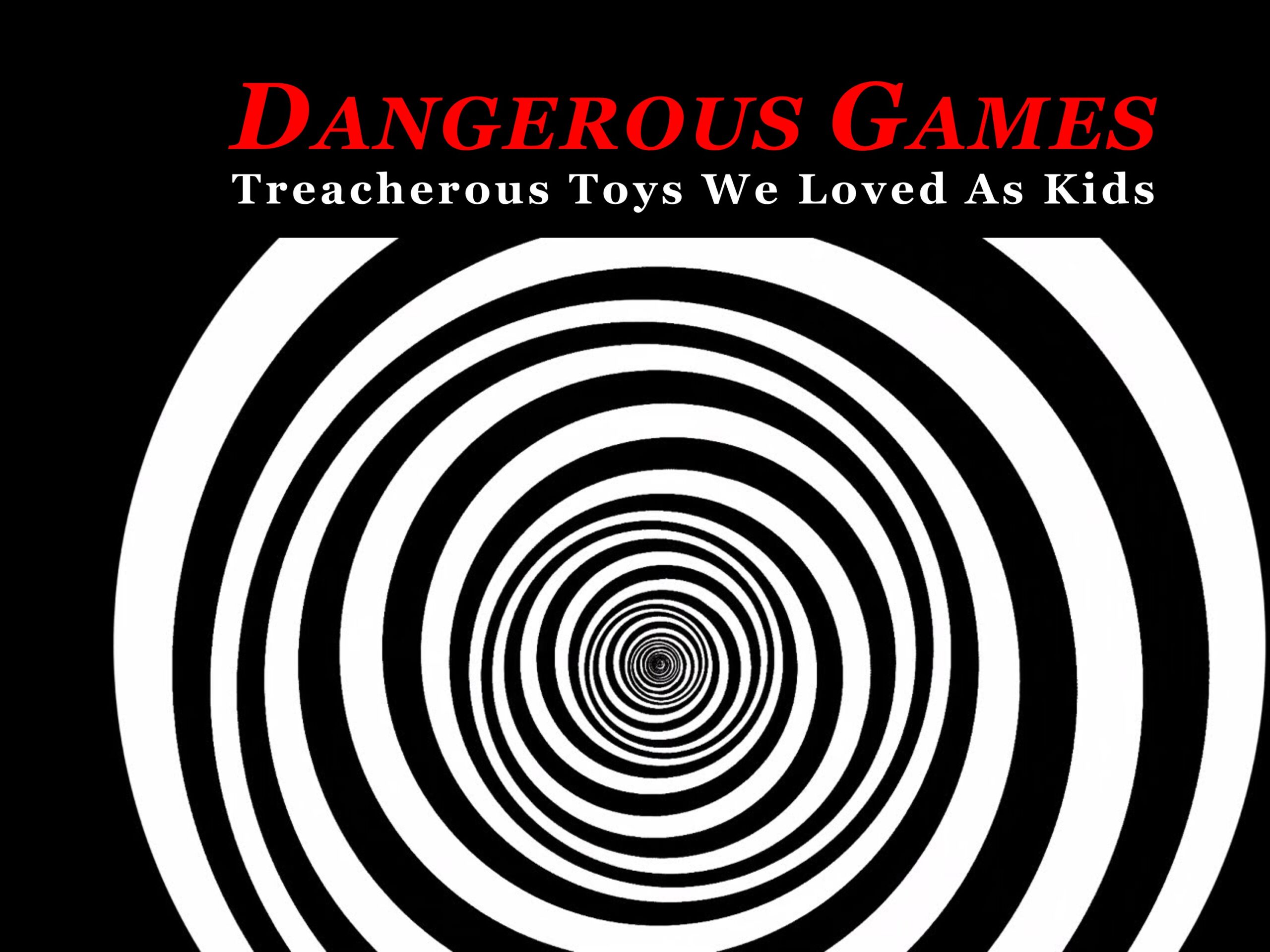 DANGEROUS GAMES – Treacherous Toys We Loved As Kids